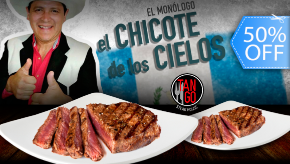 [Image: ¡Paga Q180 en lugar de Q360 por Cena Show para 2 que Incluye: 2 Entradas para El Monólogo “El Chicote de los Cielos! + 2 Platos de Lomito, Papa Horneada y Ensalada + 2 Bebidas Naturales!m]